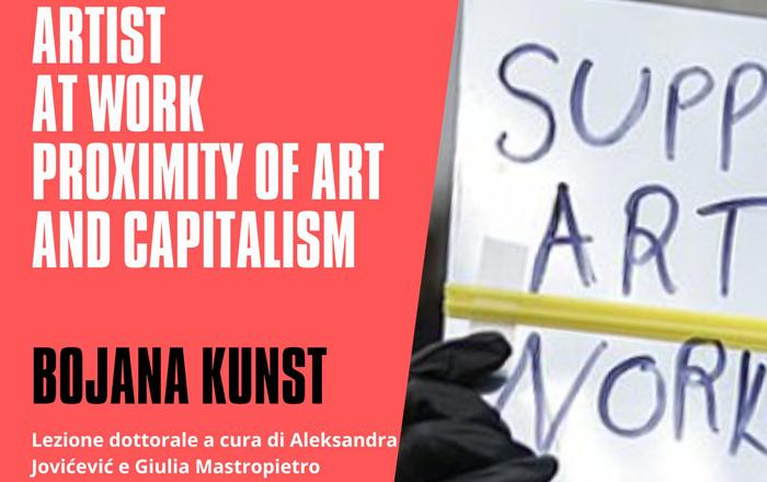 Artist at Work. Proximity of Art and Capitalism. Lezione dottorale di Bojana Kunst